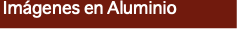 &nbsp;Imágenes en Aluminio
