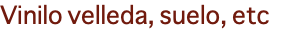 Vinilo velleda, suelo, etc